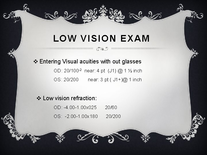 LOW VISION EXAM v Entering Visual acuities with out glasses OD: 20/100 -2 near: