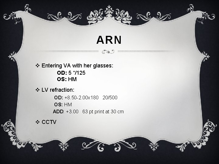 ARN v Entering VA with her glasses: OD: 5 “/125 OS: HM v LV