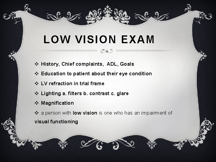 LOW VISION EXAM v History, Chief complaints, ADL, Goals v Education to patient about