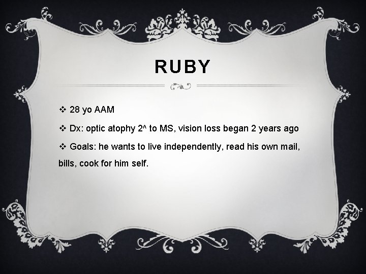 RUBY v 28 yo AAM v Dx: optic atophy 2^ to MS, vision loss