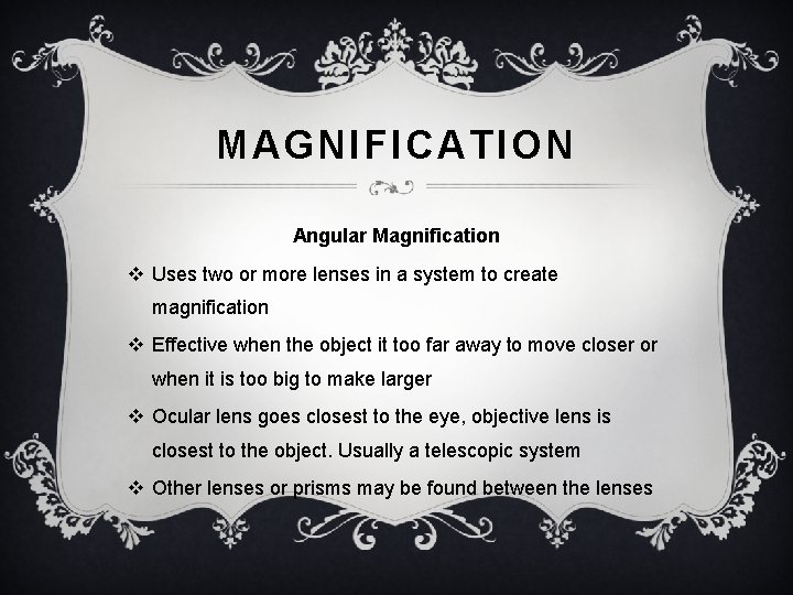 MAGNIFICATION Angular Magnification v Uses two or more lenses in a system to create