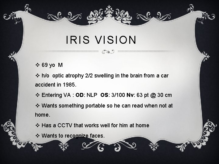 IRIS VISION v 69 yo M v h/o optic atrophy 2/2 swelling in the