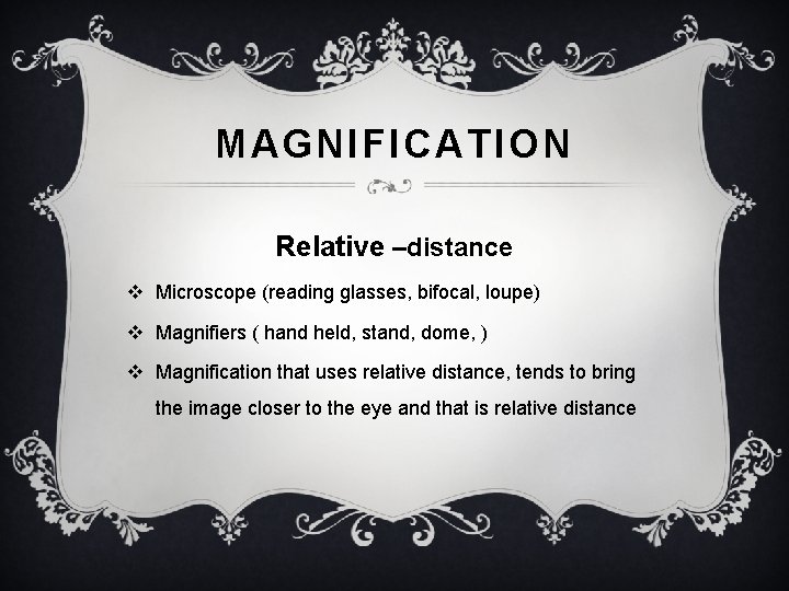 MAGNIFICATION Relative –distance v Microscope (reading glasses, bifocal, loupe) v Magnifiers ( hand held,