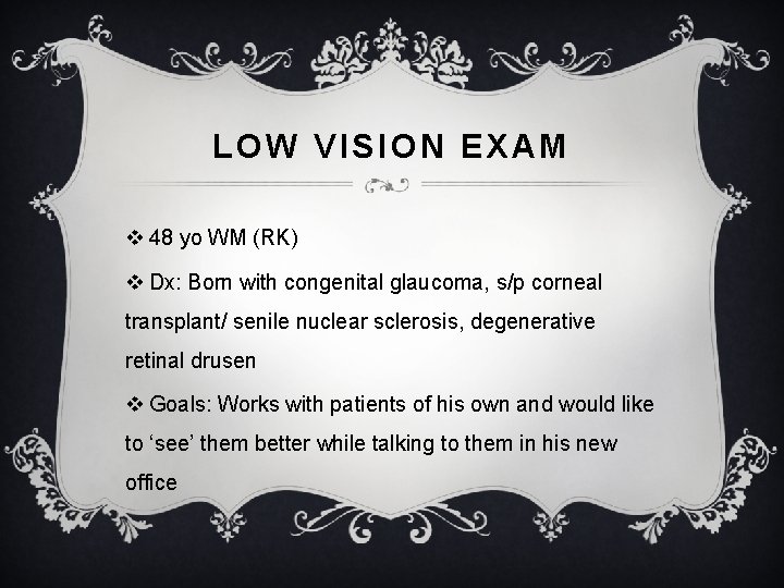 LOW VISION EXAM v 48 yo WM (RK) v Dx: Born with congenital glaucoma,