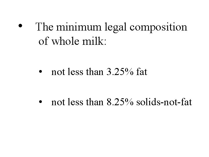  • The minimum legal composition of whole milk: • not less than 3.