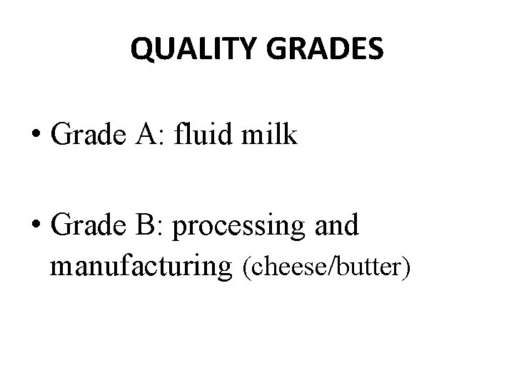 QUALITY GRADES • Grade A: fluid milk • Grade B: processing and manufacturing (cheese/butter)