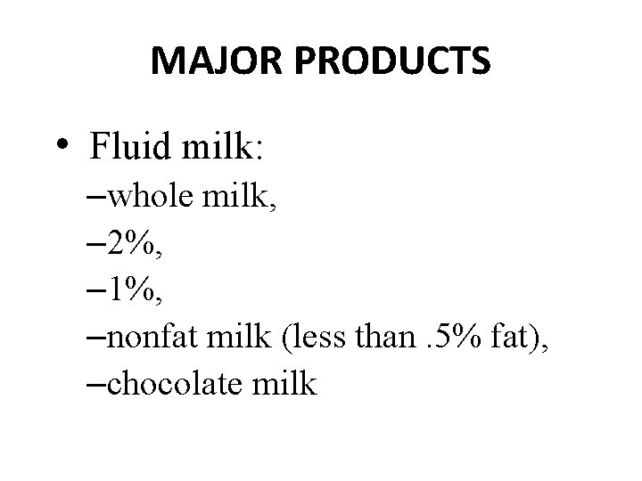 MAJOR PRODUCTS • Fluid milk: –whole milk, – 2%, – 1%, –nonfat milk (less