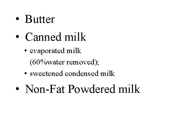  • Butter • Canned milk • evaporated milk (60%water removed); • sweetened condensed