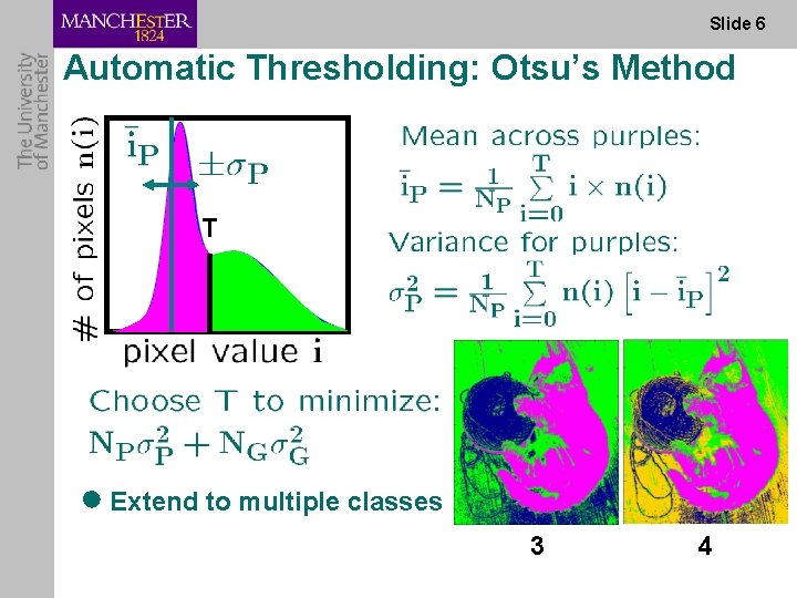 Slide 6 Automatic Thresholding: Otsu’s Method T ● Extend to multiple classes 3 4