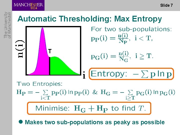Slide 7 Automatic Thresholding: Max Entropy T ● Makes two sub-populations as peaky as