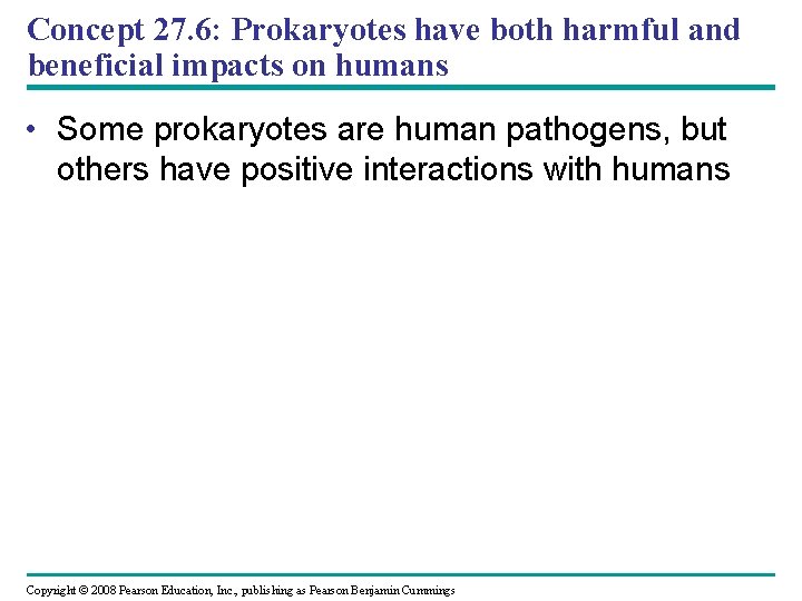 Concept 27. 6: Prokaryotes have both harmful and beneficial impacts on humans • Some