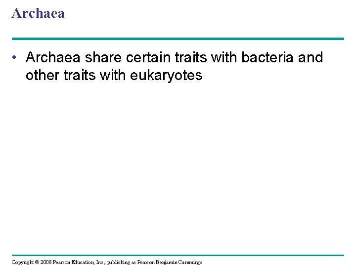 Archaea • Archaea share certain traits with bacteria and other traits with eukaryotes Copyright