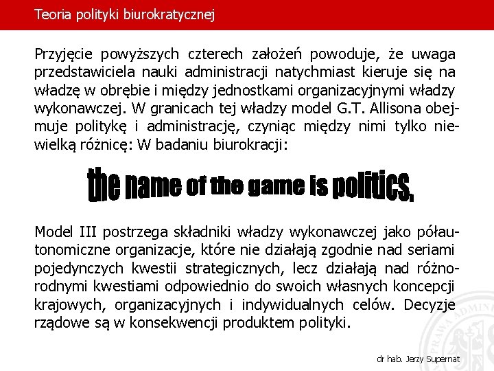 Teoria polityki biurokratycznej Przyjęcie powyższych czterech założeń powoduje, że uwaga przedstawiciela nauki administracji natychmiast