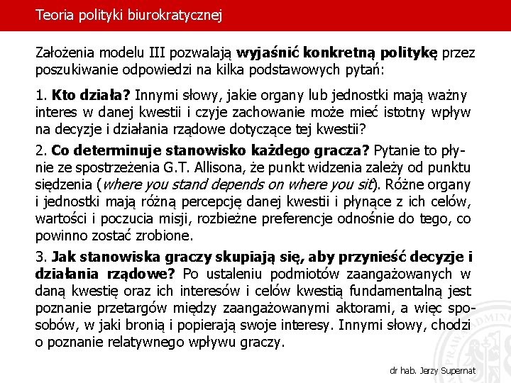 Teoria polityki biurokratycznej Założenia modelu III pozwalają wyjaśnić konkretną politykę przez poszukiwanie odpowiedzi na