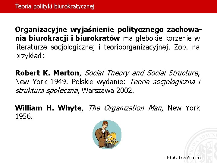 Teoria polityki biurokratycznej Organizacyjne wyjaśnienie politycznego zachowania biurokracji i biurokratów ma głębokie korzenie w