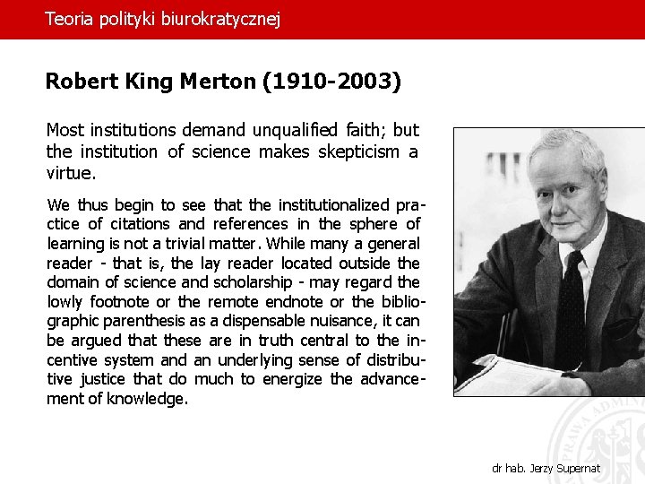 Teoria polityki biurokratycznej Robert King Merton (1910 -2003) Most institutions demand unqualified faith; but
