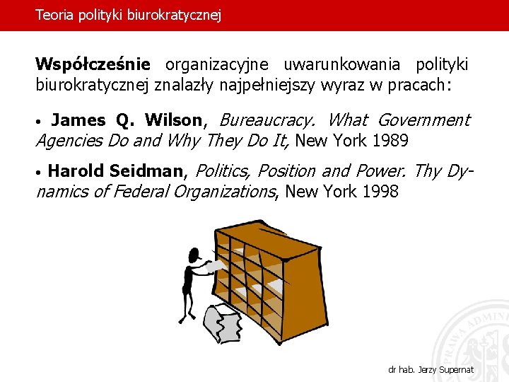 Teoria polityki biurokratycznej Współcześnie organizacyjne uwarunkowania polityki biurokratycznej znalazły najpełniejszy wyraz w pracach: James