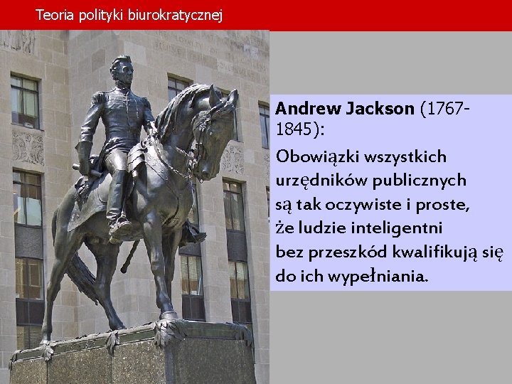 Teoria polityki biurokratycznej Tekst tutaj Andrew Jackson (17671845): Obowiązki wszystkich urzędników publicznych są tak