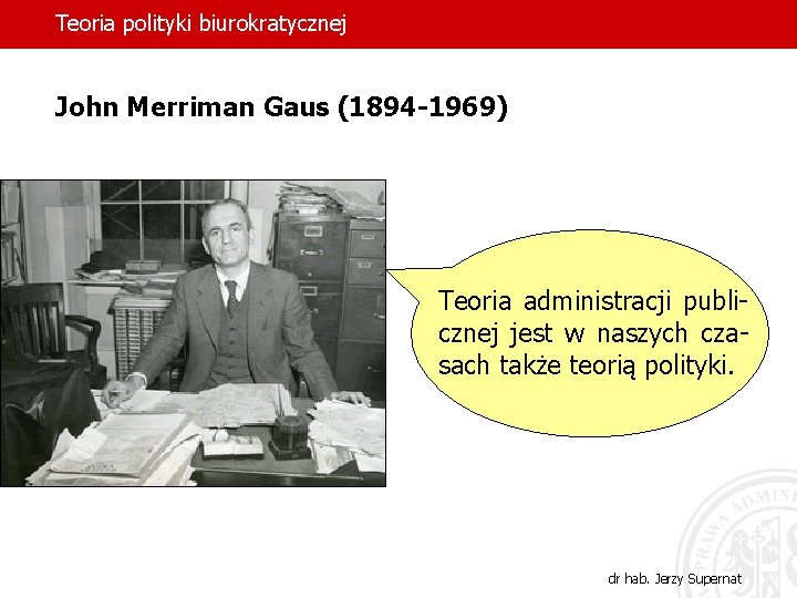 Teoria polityki biurokratycznej John Merriman Gaus (1894 -1969) Teoria administracji publicznej jest w naszych