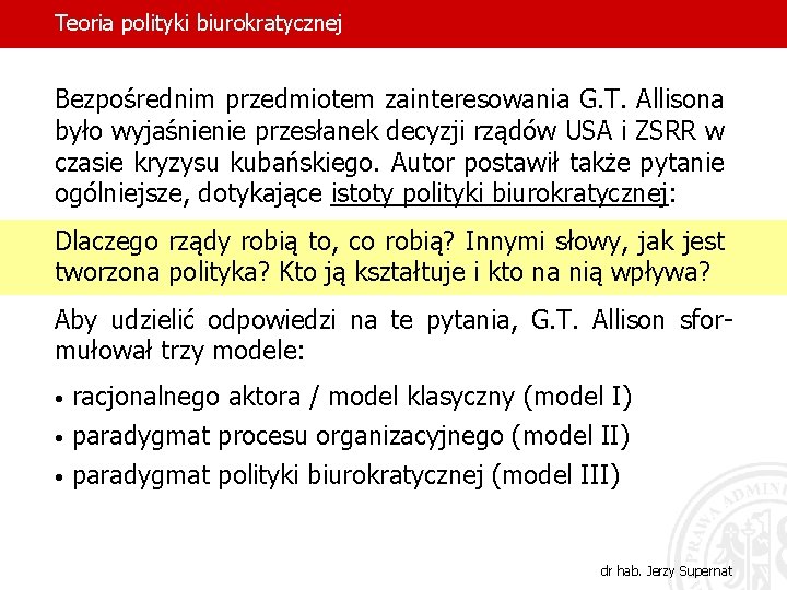 Teoria polityki biurokratycznej Bezpośrednim przedmiotem zainteresowania G. T. Allisona było wyjaśnienie przesłanek decyzji rządów