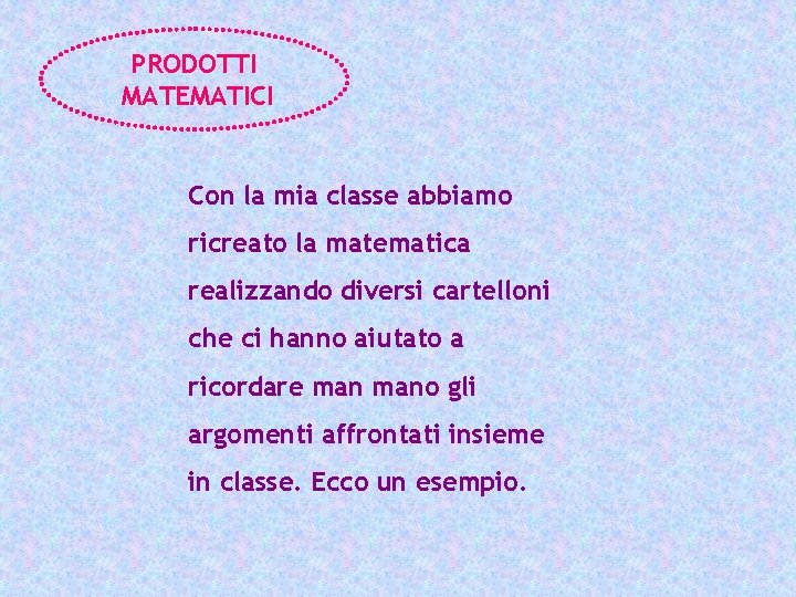 PRODOTTI MATEMATICI Con la mia classe abbiamo ricreato la matematica realizzando diversi cartelloni che