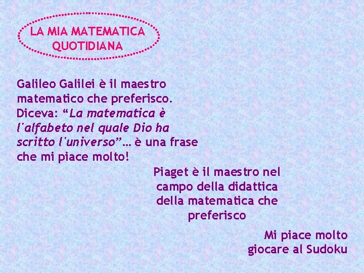 LA MIA MATEMATICA QUOTIDIANA Galileo Galilei è il maestro matematico che preferisco. Diceva: “La