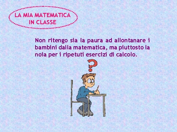 LA MIA MATEMATICA IN CLASSE Non ritengo sia la paura ad allontanare i bambini