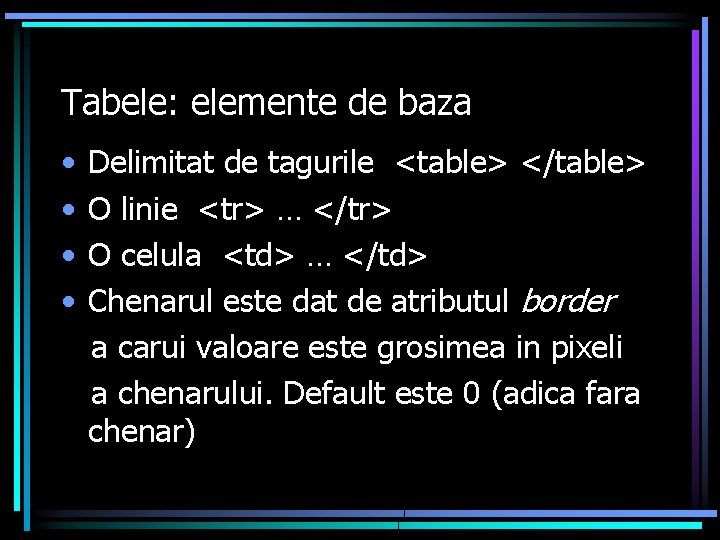 Tabele: elemente de baza • • Delimitat de tagurile <table> </table> O linie <tr>