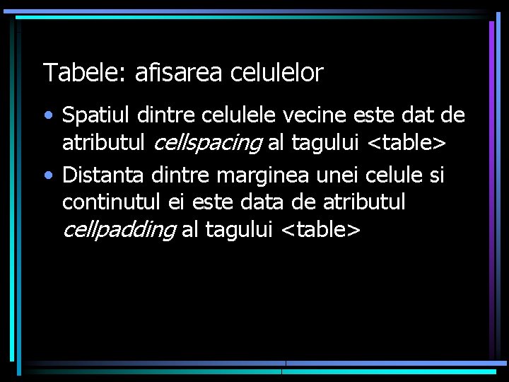 Tabele: afisarea celulelor • Spatiul dintre celulele vecine este dat de atributul cellspacing al