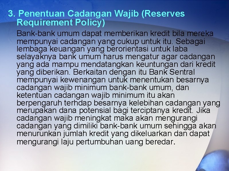 3. Penentuan Cadangan Wajib (Reserves Requirement Policy) Bank-bank umum dapat memberikan kredit bila mereka