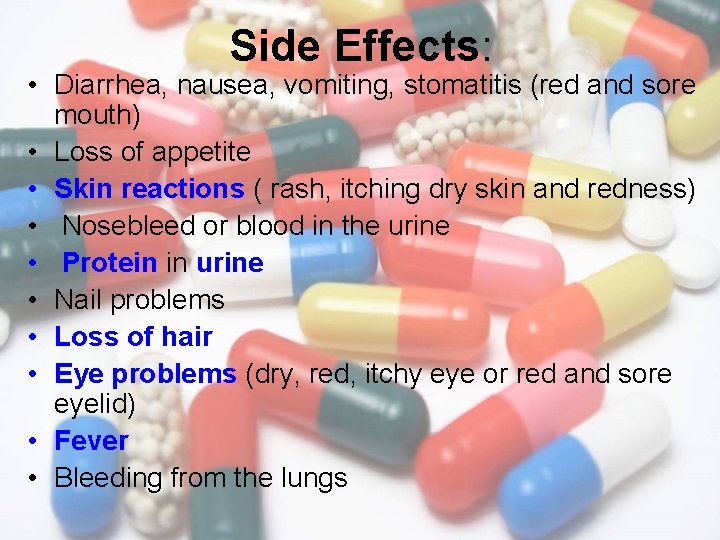 Side Effects: • Diarrhea, nausea, vomiting, stomatitis (red and sore mouth) • Loss of