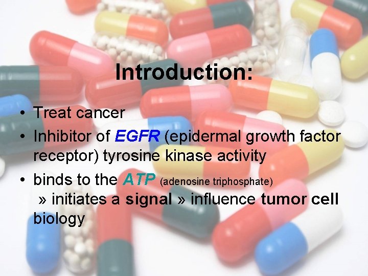 Introduction: • Treat cancer • Inhibitor of EGFR (epidermal growth factor receptor) tyrosine kinase