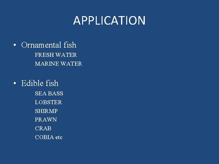 APPLICATION • Ornamental fish FRESH WATER MARINE WATER • Edible fish SEA BASS LOBSTER