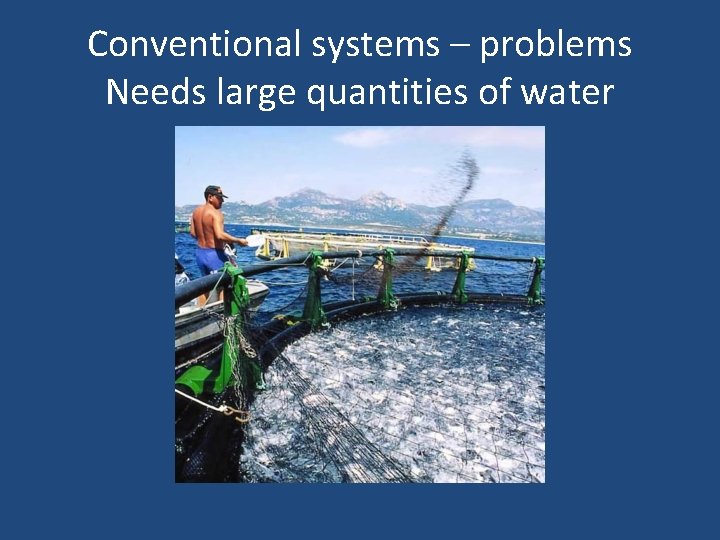 Conventional systems – problems Needs large quantities of water 