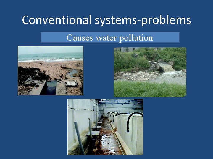 Conventional systems-problems Causes water pollution 