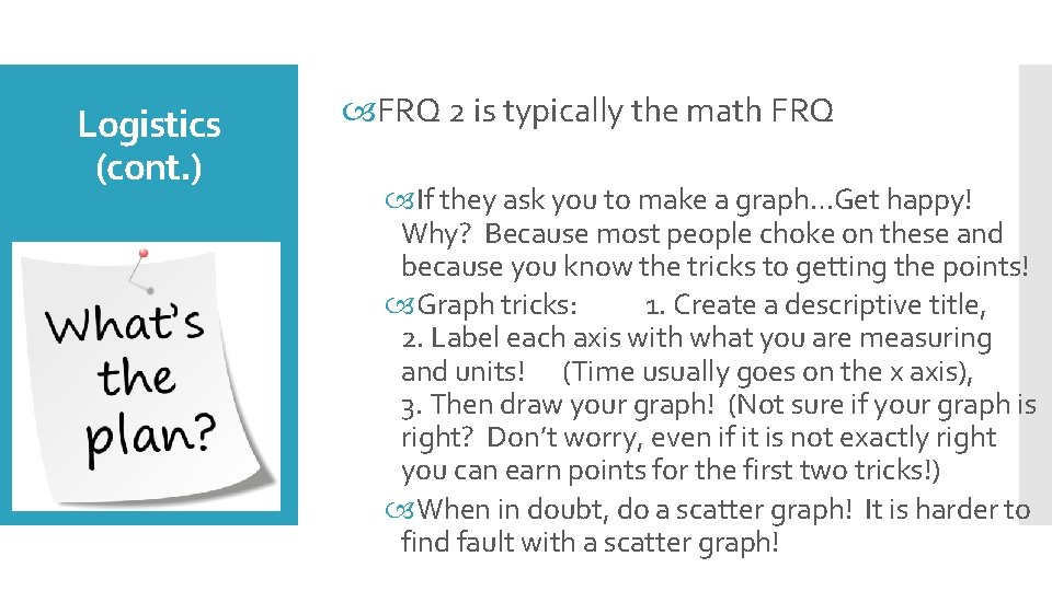 Logistics (cont. ) FRQ 2 is typically the math FRQ If they ask you