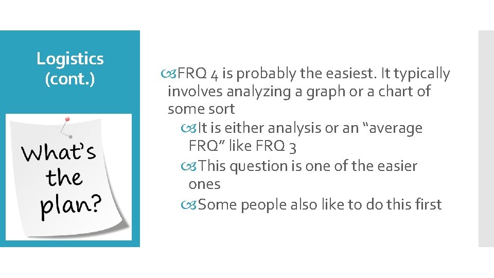 Logistics (cont. ) FRQ 4 is probably the easiest. It typically involves analyzing a