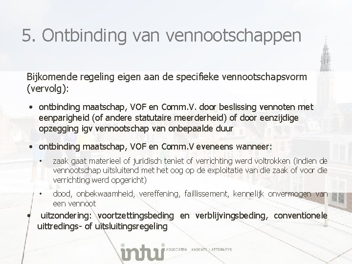 5. Ontbinding van vennootschappen Bijkomende regeling eigen aan de specifieke vennootschapsvorm (vervolg): • ontbinding