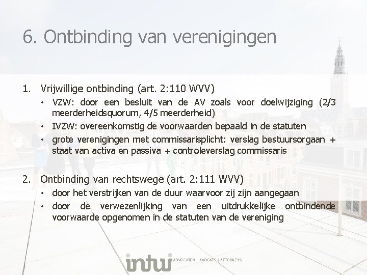 6. Ontbinding van verenigingen 1. Vrijwillige ontbinding (art. 2: 110 WVV) • VZW: door