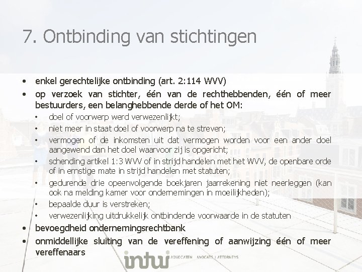 7. Ontbinding van stichtingen • • enkel gerechtelijke ontbinding (art. 2: 114 WVV) op