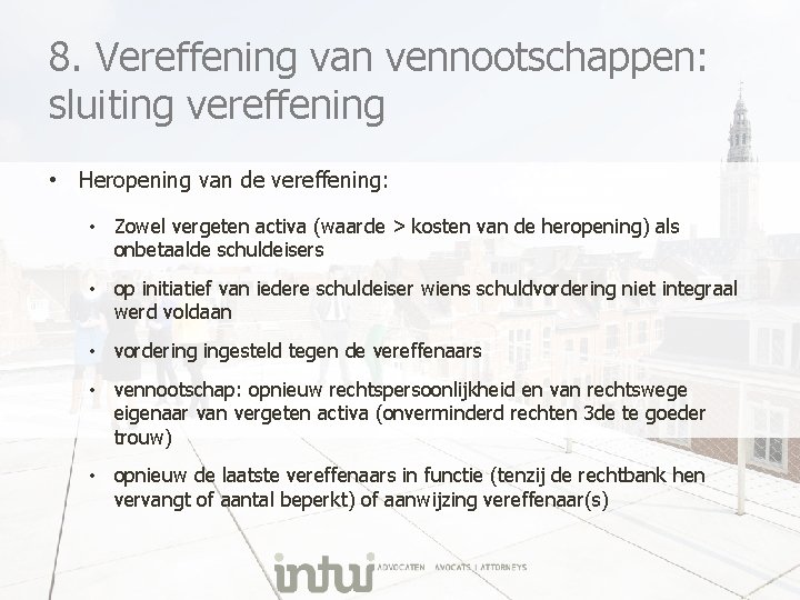 8. Vereffening van vennootschappen: sluiting vereffening • Heropening van de vereffening: • Zowel vergeten