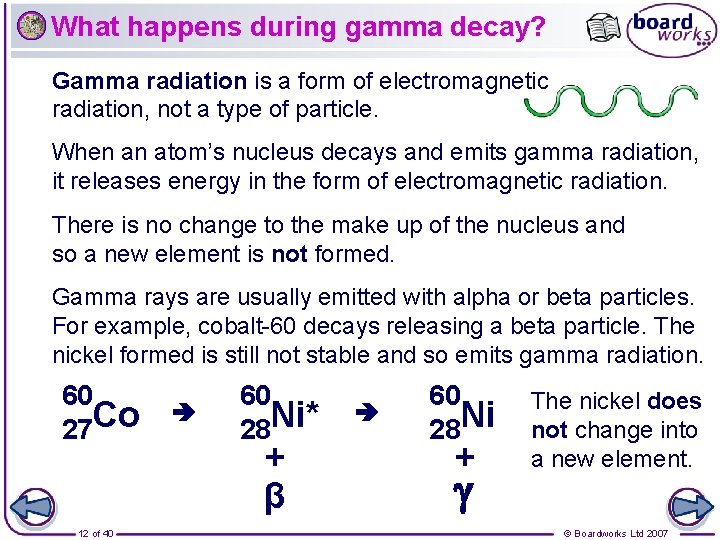 What happens during gamma decay? Gamma radiation is a form of electromagnetic radiation, not