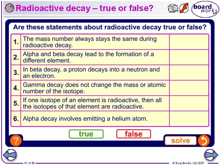 Radioactive decay – true or false? 13 of 40 © Boardworks Ltd 2007 