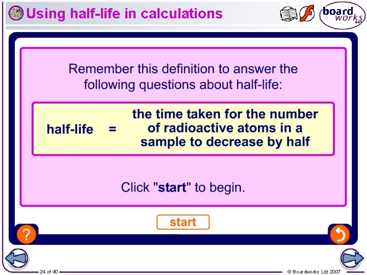 Using half-life in calculations 24 of 40 © Boardworks Ltd 2007 
