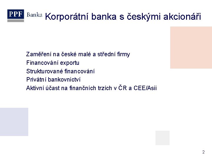 Korporátní banka s českými akcionáři Zaměření na české malé a střední firmy Financování exportu