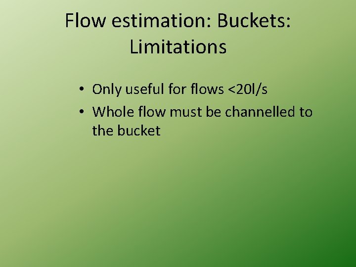 Flow estimation: Buckets: Limitations • Only useful for flows <20 l/s • Whole flow