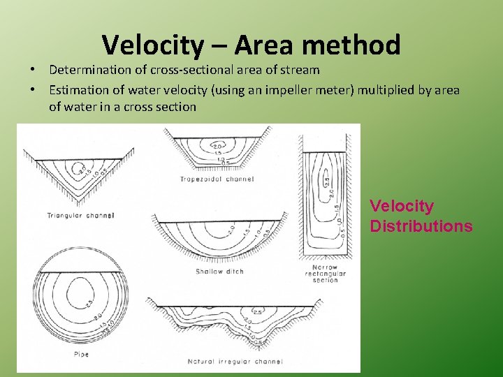 Velocity – Area method • Determination of cross-sectional area of stream • Estimation of