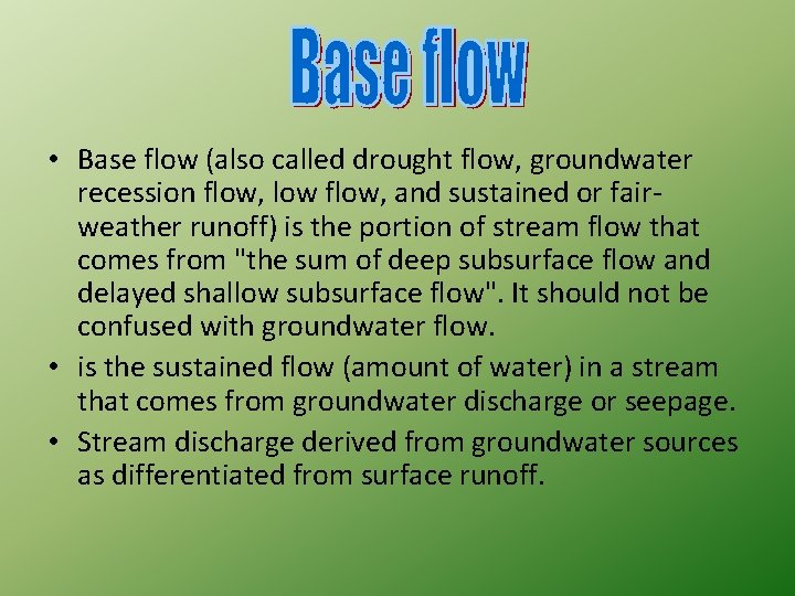  • Base flow (also called drought flow, groundwater recession flow, low flow, and