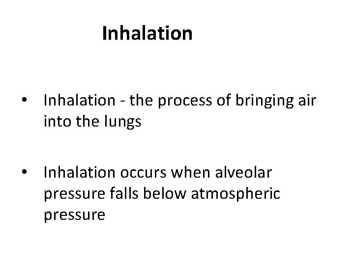 Inhalation • Inhalation - the process of bringing air into the lungs • Inhalation