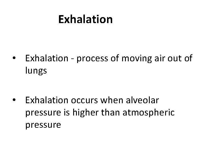 Exhalation • Exhalation - process of moving air out of lungs • Exhalation occurs